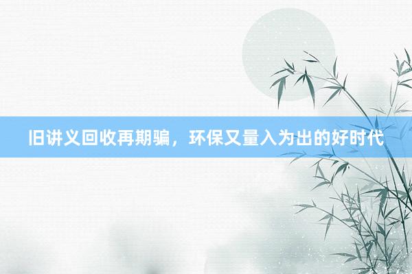 旧讲义回收再期骗，环保又量入为出的好时代